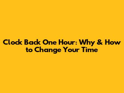 Clock Back One Hour: Why & How to Change Your Time