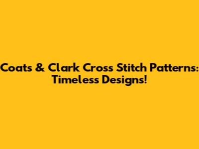 Coats & Clark Cross Stitch Patterns: Timeless Designs!