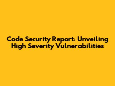 Code Security Report: Unveiling High Severity Vulnerabilities