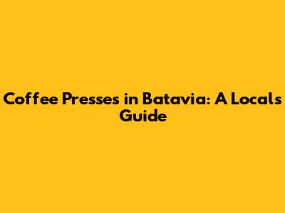 Coffee Presses in Batavia: A Local's Guide