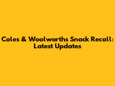 Coles & Woolworths Snack Recall: Latest Updates