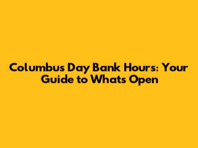 Columbus Day Bank Hours: Your Guide to What's Open