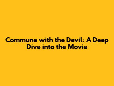 Commune with the Devil: A Deep Dive into the Movie