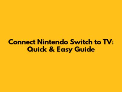 Connect Nintendo Switch to TV: Quick & Easy Guide