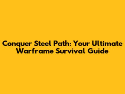 Conquer Steel Path: Your Ultimate Warframe Survival Guide