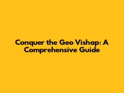 Conquer the Geo Vishap: A Comprehensive Guide