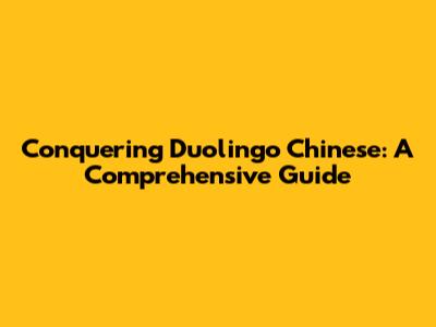 Conquering Duolingo Chinese: A Comprehensive Guide