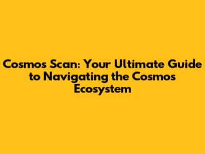 Cosmos Scan: Your Ultimate Guide to Navigating the Cosmos Ecosystem