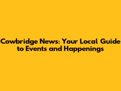 Cowbridge News: Your Local Guide to Events and Happenings