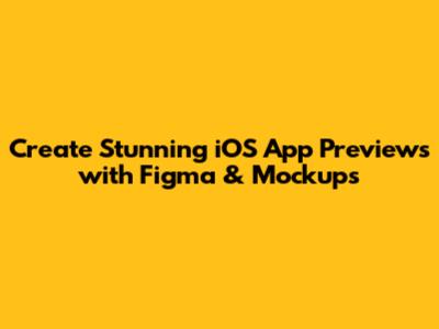 Create Stunning iOS App Previews with Figma & Mockups