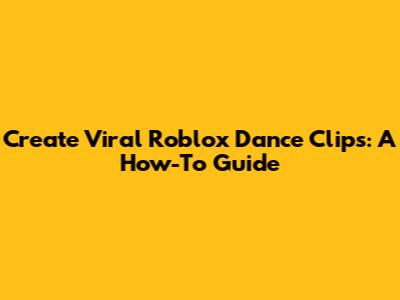 Create Viral Roblox Dance Clips: A How-To Guide
