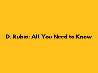 D. Rubio: All You Need to Know