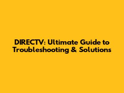 DIRECTV: Ultimate Guide to Troubleshooting & Solutions