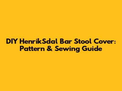 DIY HenrikSdal Bar Stool Cover: Pattern & Sewing Guide