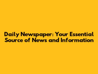 Daily Newspaper: Your Essential Source of News and Information