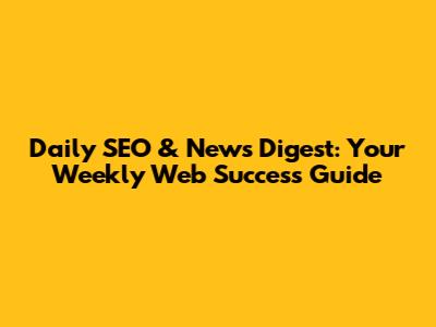 Daily SEO & News Digest: Your Weekly Web Success Guide