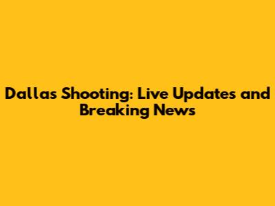 Dallas Shooting: Live Updates and Breaking News