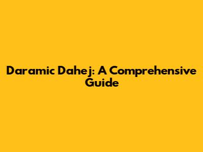 Daramic Dahej: A Comprehensive Guide
