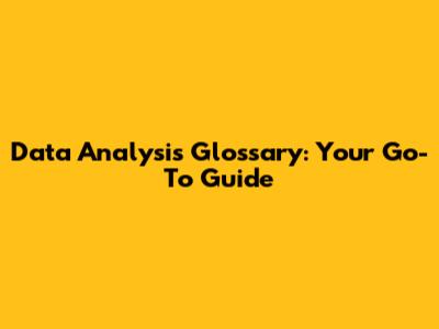 Data Analysis Glossary: Your Go-To Guide