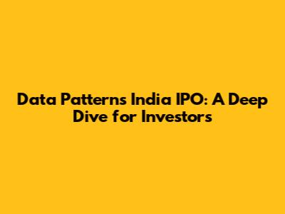 Data Patterns India IPO: A Deep Dive for Investors