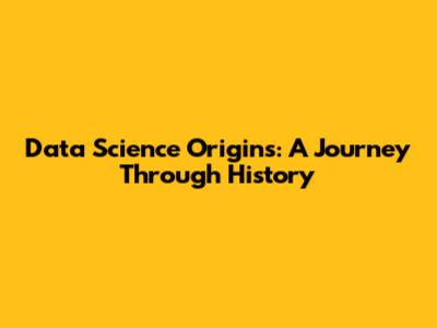 Data Science Origins: A Journey Through History