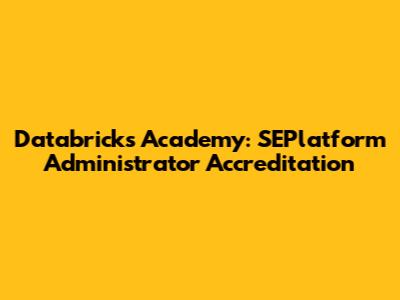 Databricks Academy: SEPlatform Administrator Accreditation