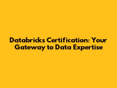 Databricks Certification: Your Gateway to Data Expertise