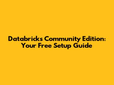 Databricks Community Edition: Your Free Setup Guide