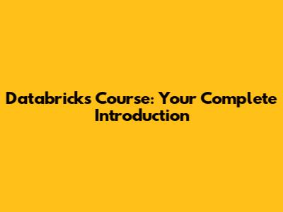 Databricks Course: Your Complete Introduction