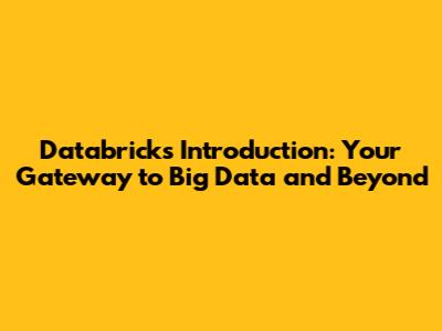 Databricks Introduction: Your Gateway to Big Data and Beyond