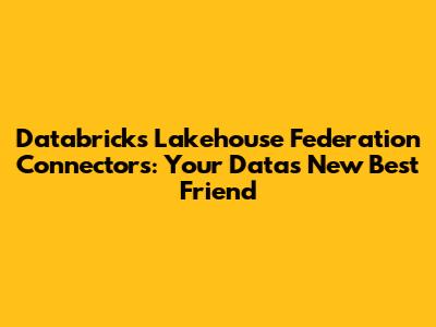 Databricks Lakehouse Federation Connectors: Your Data's New Best Friend