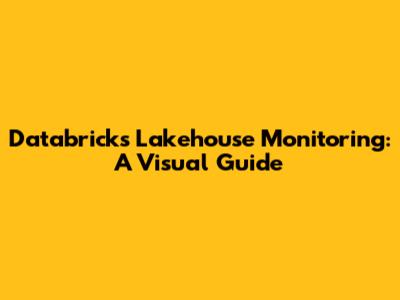 Databricks Lakehouse Monitoring: A Visual Guide