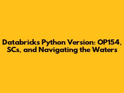 Databricks Python Version: OP154, SCs, and Navigating the Waters