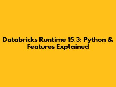 Databricks Runtime 15.3: Python & Features Explained