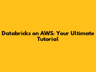 Databricks on AWS: Your Ultimate Tutorial