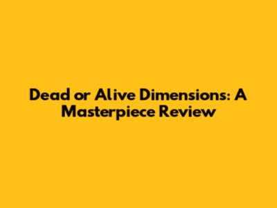 Dead or Alive Dimensions: A Masterpiece Review
