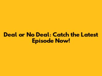 Deal or No Deal: Catch the Latest Episode Now!