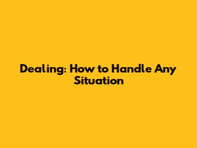 Dealing: How to Handle Any Situation