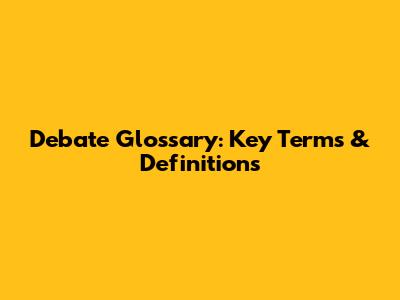 Debate Glossary: Key Terms & Definitions