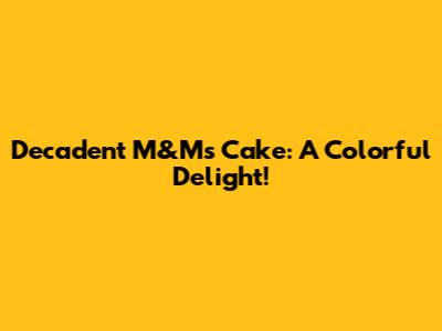 Decadent M&M's Cake: A Colorful Delight!