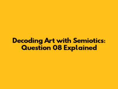 Decoding Art with Semiotics: Question 08 Explained