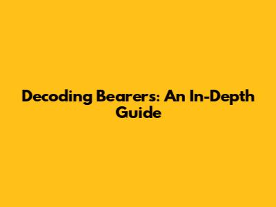 Decoding Bearer's: An In-Depth Guide
