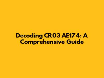 Decoding CR03 AE174: A Comprehensive Guide
