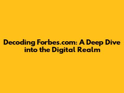 Decoding Forbes.com: A Deep Dive into the Digital Realm