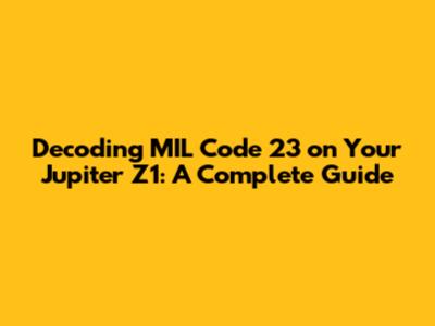 Decoding MIL Code 23 on Your Jupiter Z1: A Complete Guide