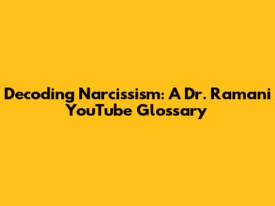 Decoding Narcissism: A Dr. Ramani YouTube Glossary