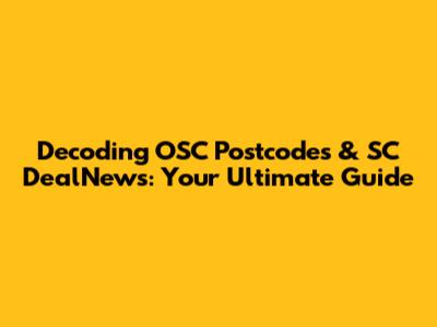 Decoding OSC Postcodes & SC DealNews: Your Ultimate Guide