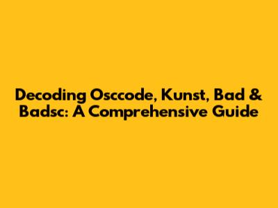 Decoding Osccode, Kunst, Bad & Badsc: A Comprehensive Guide