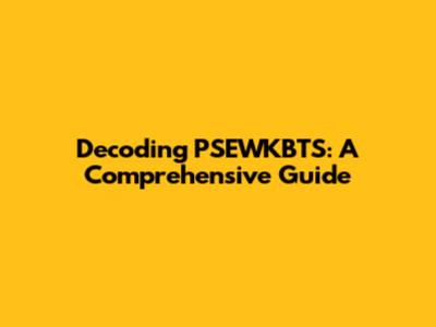 Decoding PSEWKBTS: A Comprehensive Guide