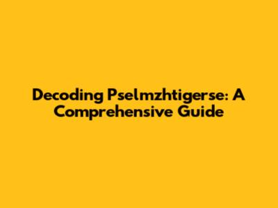 Decoding Pselmzhtigerse: A Comprehensive Guide